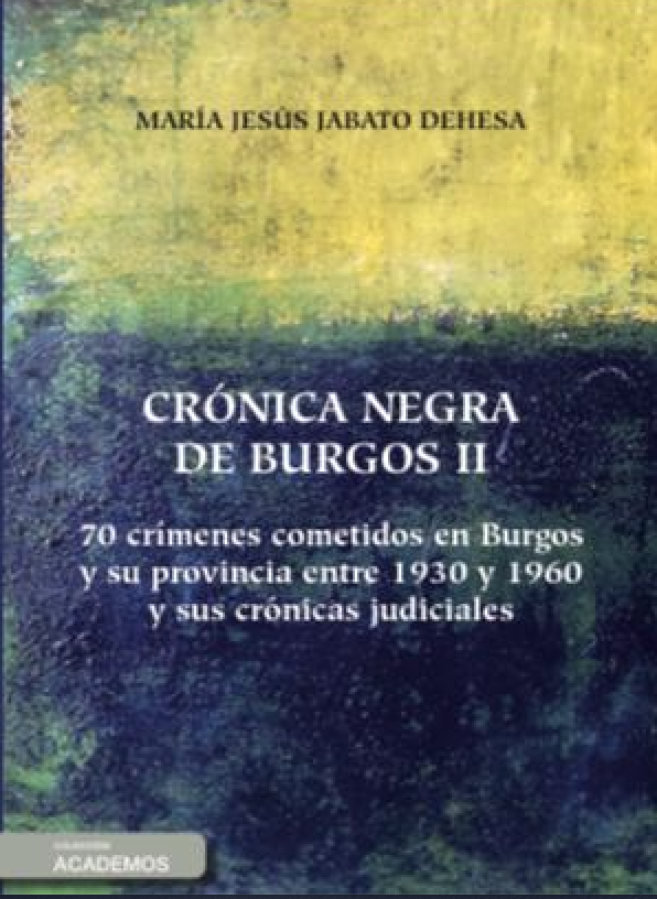 Crónica negra de Burgos II. 70 crímenes cometidos en Burgos y su provincia entre 1930 y 1960 y sus crónicas judiciales
