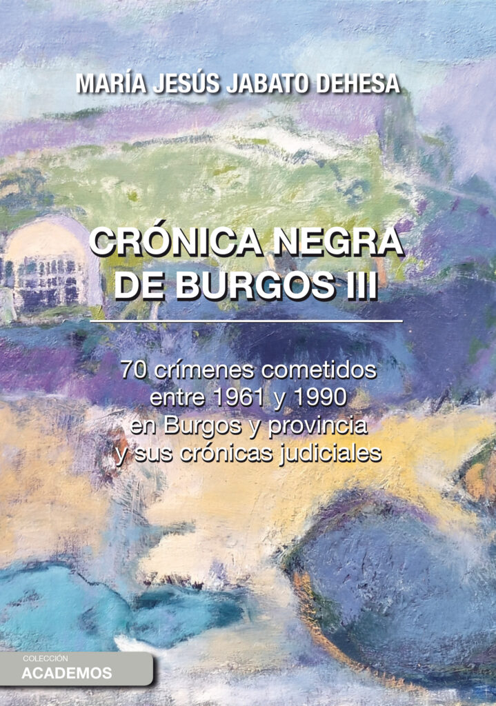 Crónica negra de Burgos III. 70 crímenes cometidos entre 1961 y 1990 en Burgos y su provincia y sus crónicas judiciales